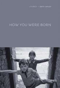 How You Were Born by Kate Cayley